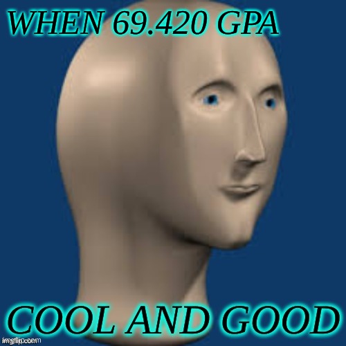 cool and good | WHEN 69.420 GPA | image tagged in nice | made w/ Imgflip meme maker