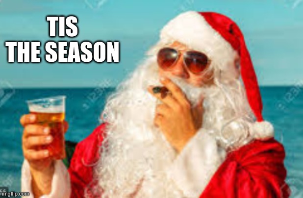tis the season | TIS THE SEASON | image tagged in santa,bad santa | made w/ Imgflip meme maker