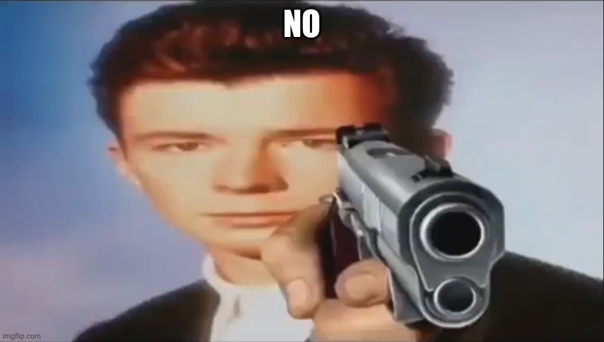 Say Goodbye | NO | image tagged in say goodbye | made w/ Imgflip meme maker