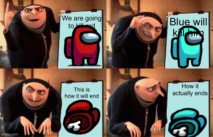 Gru's Plan | We are going to kill red; Blue will kill him; How it actually ends; This is how it will end | image tagged in memes,gru's plan | made w/ Imgflip meme maker