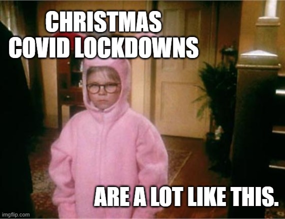 Christmas Story | CHRISTMAS COVID LOCKDOWNS; ARE A LOT LIKE THIS. | image tagged in christmas story | made w/ Imgflip meme maker