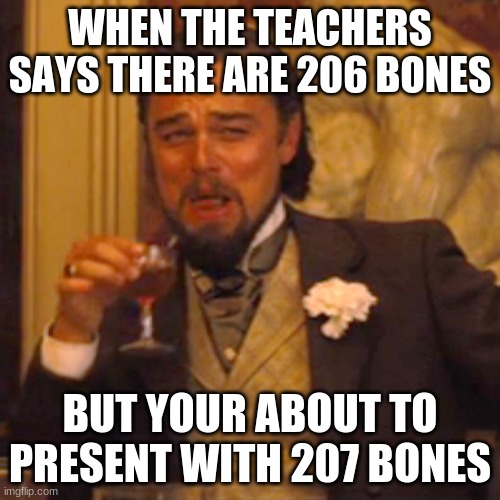laughing leo | WHEN THE TEACHERS SAYS THERE ARE 206 BONES; BUT YOUR ABOUT TO PRESENT WITH 207 BONES | image tagged in memes,laughing leo | made w/ Imgflip meme maker