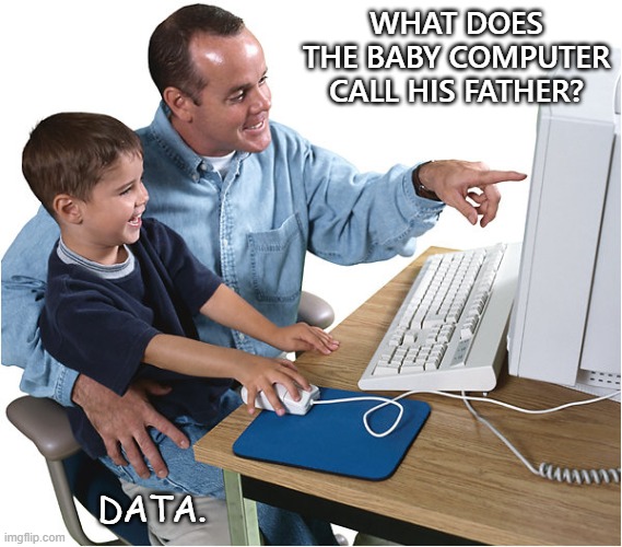 Daily Bad Dad Joke Dec 18 2020 | WHAT DOES THE BABY COMPUTER CALL HIS FATHER? DATA. | image tagged in kid computer | made w/ Imgflip meme maker