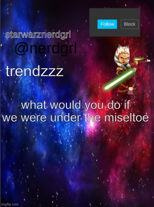 christmas trends | trendzzz; what would you do if we were under the miseltoe | image tagged in nerdgrl's template again,christmas,memer,trends | made w/ Imgflip meme maker