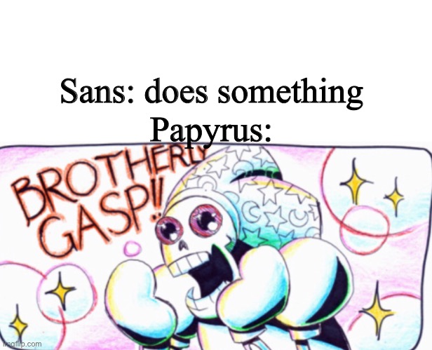 I saw this on the aftertale comics so i used it, credit to lover of piggies | Papyrus:; Sans: does something | image tagged in undertale,undertale papyrus,memes | made w/ Imgflip meme maker