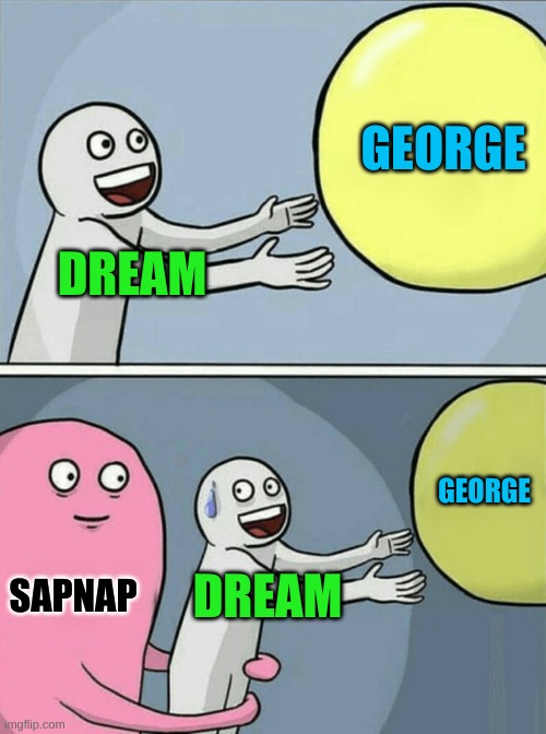 dream and the boys be like | GEORGE; DREAM; GEORGE; SAPNAP; DREAM | image tagged in memes,running away balloon | made w/ Imgflip meme maker