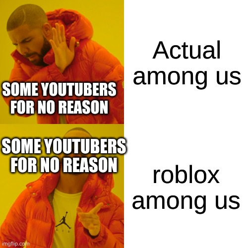 mem | Actual among us; SOME YOUTUBERS FOR NO REASON; SOME YOUTUBERS FOR NO REASON; roblox among us | image tagged in memes,drake hotline bling | made w/ Imgflip meme maker