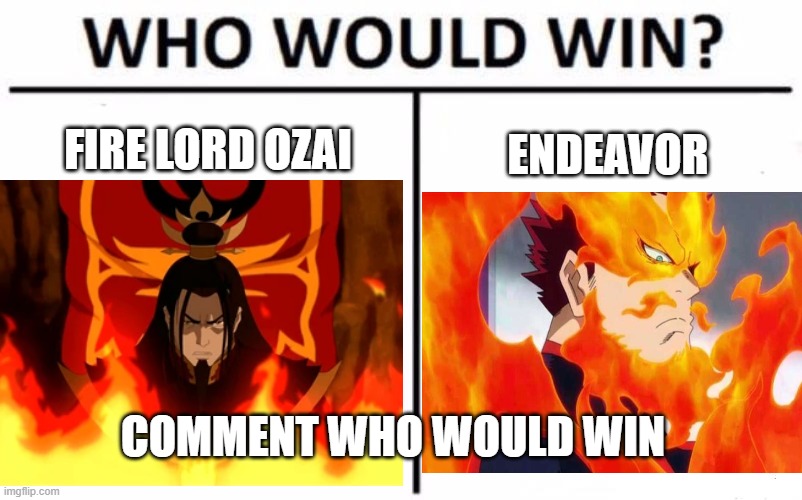 who would win??? | FIRE LORD OZAI; ENDEAVOR; COMMENT WHO WOULD WIN | image tagged in avatar the last airbender,my hero academia | made w/ Imgflip meme maker