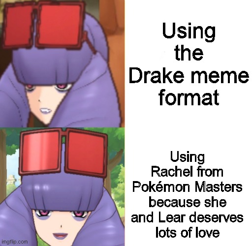 Emo Gurl Rachel needs love <3 | Using the Drake meme format; Using Rachel from Pokémon Masters because she and Lear deserves lots of love | image tagged in rachel meme template,pokemon | made w/ Imgflip meme maker