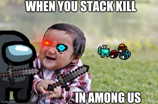 Evil Toddler | WHEN YOU STACK KILL; IN AMONG US | image tagged in memes,evil toddler | made w/ Imgflip meme maker