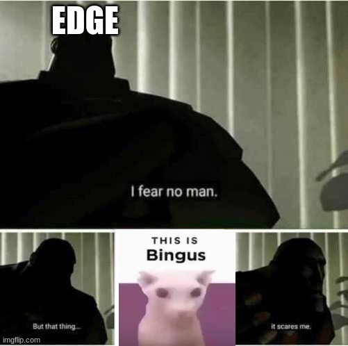 Edge is one of me frens | EDGE | image tagged in i fear no man | made w/ Imgflip meme maker