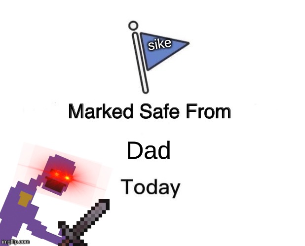 watch out kids | sike; Dad | image tagged in memes,marked safe from | made w/ Imgflip meme maker