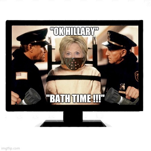 Scary Movie | "OK HILLARY"; "BATH TIME !!!" | image tagged in hillary clinton,bath time,prison,lock her up,silence of the lambs,funny | made w/ Imgflip meme maker