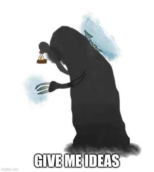It can be anything | GIVE ME IDEAS | image tagged in dream giver | made w/ Imgflip meme maker
