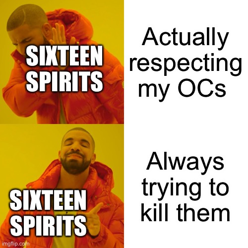 Also mentioning how he got mad at me for wanting to take a break | Actually respecting my OCs; SIXTEEN SPIRITS; Always trying to kill them; SIXTEEN SPIRITS | image tagged in memes,drake hotline bling | made w/ Imgflip meme maker