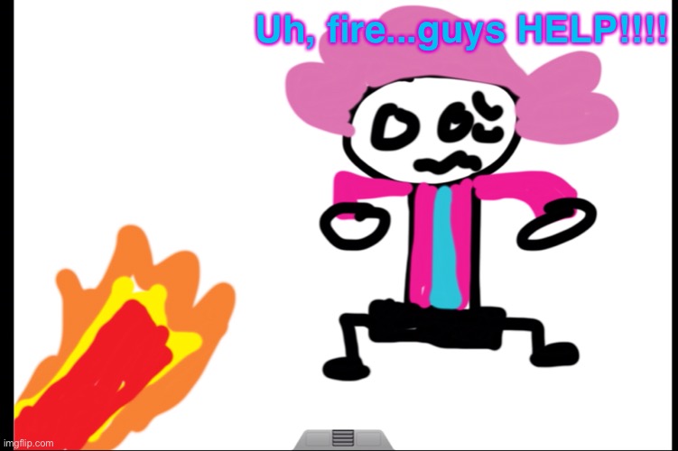 Alwayzbread’s fear: fire | Uh, fire...guys HELP!!!! | made w/ Imgflip meme maker