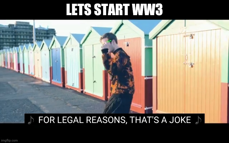 Joke | LETS START WW3 | image tagged in joke | made w/ Imgflip meme maker