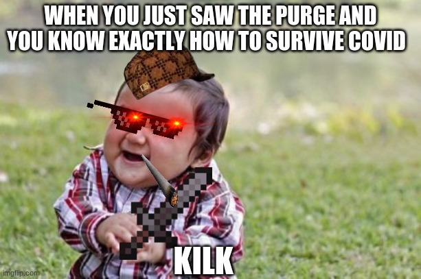 Evil Toddler | WHEN YOU JUST SAW THE PURGE AND YOU KNOW EXACTLY HOW TO SURVIVE COVID; KILK | image tagged in memes,evil toddler | made w/ Imgflip meme maker