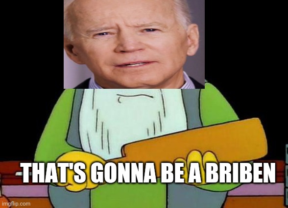 Joe Biden promises to get tough with our adversaries. | THAT'S GONNA BE A BRIBEN | image tagged in memes,that's a paddlin' | made w/ Imgflip meme maker