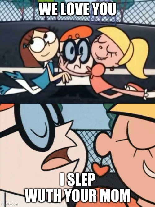 I Love Your Accent | WE LOVE YOU; I SLEP WUTH YOUR MOM | image tagged in i love your accent | made w/ Imgflip meme maker