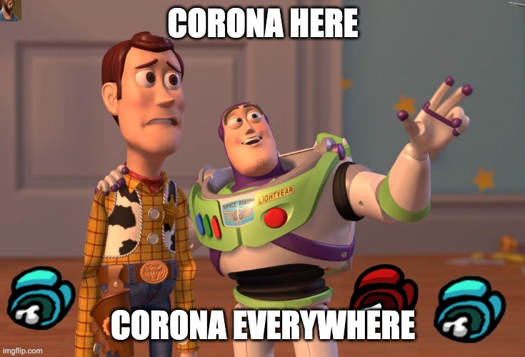 X, X Everywhere | CORONA HERE; CORONA EVERYWHERE | image tagged in memes,x x everywhere | made w/ Imgflip meme maker