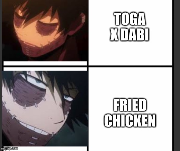 Fried Chicken for the win! | TOGA X DABI; FRIED CHICKEN | image tagged in dabi drake hotline bling | made w/ Imgflip meme maker