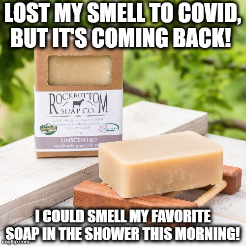 Lost my smell to COVID, but it's coming back! | LOST MY SMELL TO COVID,
BUT IT'S COMING BACK! I COULD SMELL MY FAVORITE SOAP IN THE SHOWER THIS MORNING! | image tagged in rock bottom soap | made w/ Imgflip meme maker