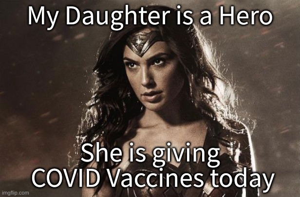 COVID Hero | My Daughter is a Hero; She is giving
 COVID Vaccines today | image tagged in daughter,covid vaccine,hero | made w/ Imgflip meme maker