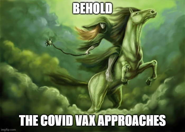 Covid Vax Pale Horse | BEHOLD; THE COVID VAX APPROACHES | image tagged in covid vax pale horse | made w/ Imgflip meme maker