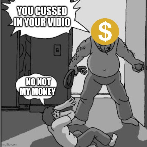 Basicaly demonetization | YOU CUSSED IN YOUR VIDEO; NO NOT MY MONEY | image tagged in dad belt template | made w/ Imgflip meme maker