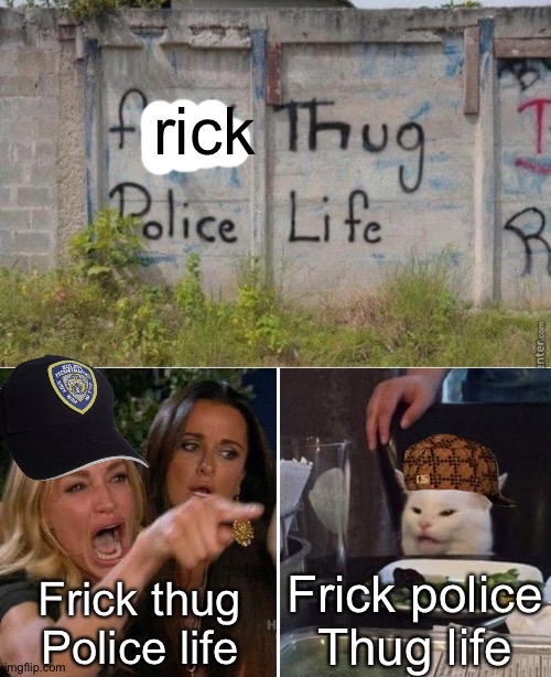 The tension is high | Frick police
Thug life; Frick thug
Police life | image tagged in woman yelling at cat,police lives matter,thug life,memes | made w/ Imgflip meme maker