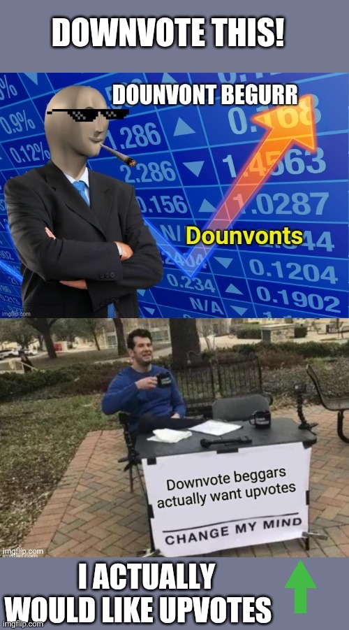 Downvote beggar | DOWNVOTE THIS! I ACTUALLY WOULD LIKE UPVOTES | image tagged in downvote,stonks,not stonks,meme man,upvotes,upvote begging | made w/ Imgflip meme maker