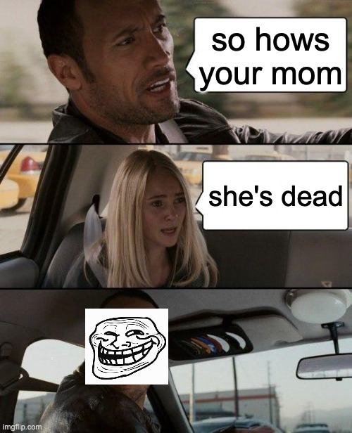 The Rock Driving | so hows your mom; she's dead | image tagged in memes,the rock driving | made w/ Imgflip meme maker