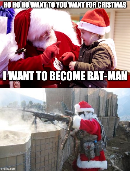 HO HO HO WANT TO YOU WANT FOR CRISTMAS; I WANT TO BECOME BAT-MAN | image tagged in memes,hohoho | made w/ Imgflip meme maker