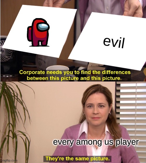 They're The Same Picture Meme | evil; every among us player | image tagged in memes,they're the same picture | made w/ Imgflip meme maker