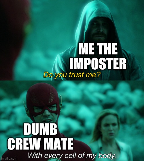 Do you trust me? | ME THE IMPOSTER; DUMB CREW MATE | image tagged in do you trust me | made w/ Imgflip meme maker