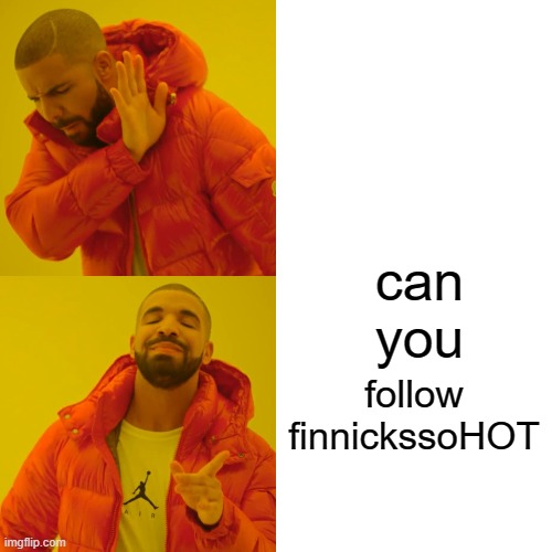 finnickssoHOT | can you; follow finnickssoHOT | image tagged in memes,drake hotline bling | made w/ Imgflip meme maker