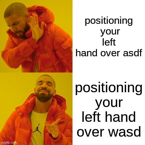 true gamers know this | positioning  your left hand over asdf; positioning your left hand over wasd | image tagged in memes,drake hotline bling | made w/ Imgflip meme maker