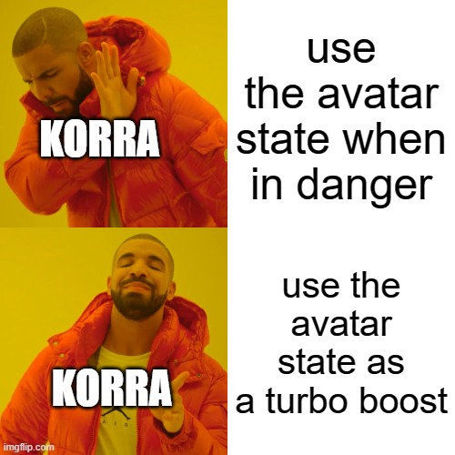 Drake Hotline Bling | use the avatar state when in danger; KORRA; use the avatar state as a turbo boost; KORRA | image tagged in memes,drake hotline bling | made w/ Imgflip meme maker