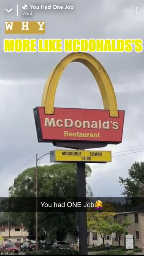 McDonalds sign, YOU HAD ONE JOB!!!! | MORE LIKE NCDONALDS'S | image tagged in memes,you-had-one-job,mc donalds | made w/ Imgflip meme maker