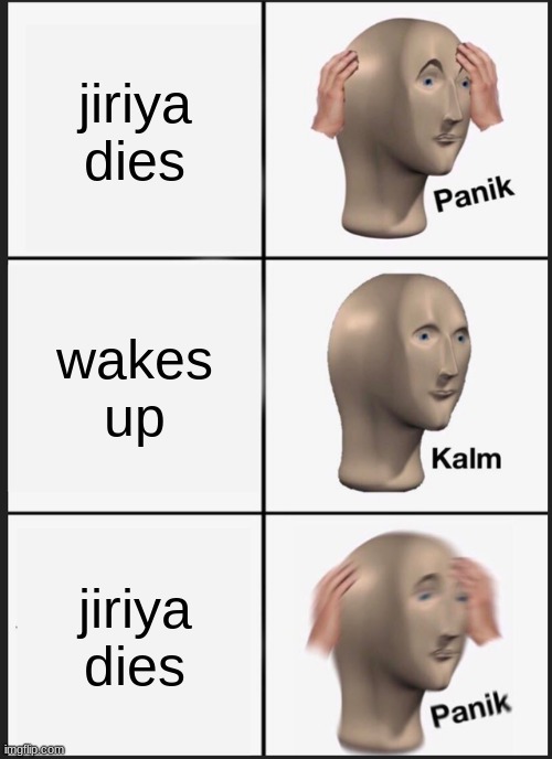 Panik Kalm Panik Meme | jiriya dies; wakes up; jiriya dies | image tagged in memes,panik kalm panik | made w/ Imgflip meme maker
