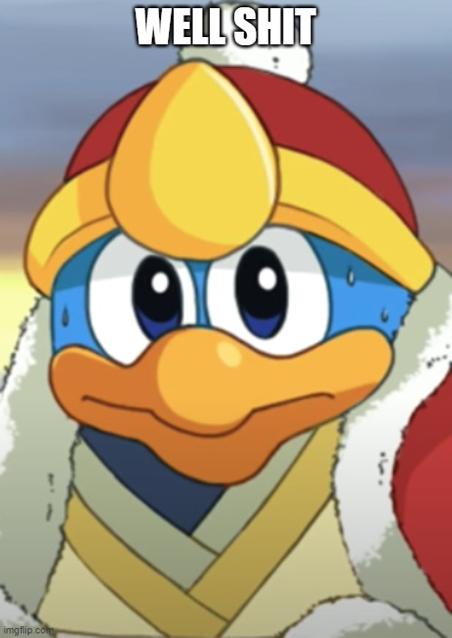 Dedede well shet | WELL SHIT | image tagged in dedede well shet | made w/ Imgflip meme maker