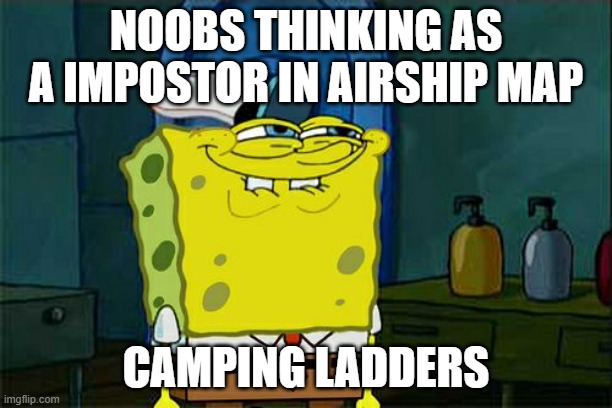 gonna happen soon | NOOBS THINKING AS A IMPOSTOR IN AIRSHIP MAP; CAMPING LADDERS | image tagged in memes,don't you squidward | made w/ Imgflip meme maker