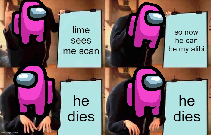 among us medical bay scan be like | lime sees me scan; so now he can be my alibi; he dies; he dies | image tagged in memes,gru's plan,among us | made w/ Imgflip meme maker