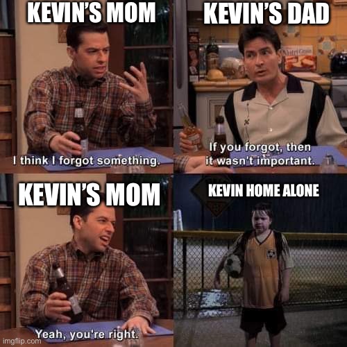 Home alone in a nutshell | KEVIN’S MOM; KEVIN’S DAD; KEVIN’S MOM; KEVIN HOME ALONE | image tagged in home alone | made w/ Imgflip meme maker