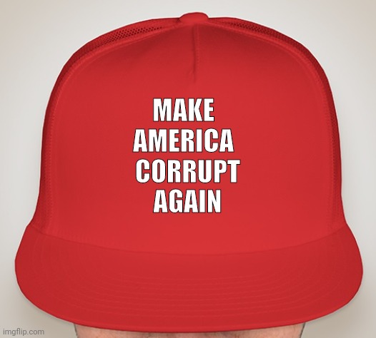 Trump Hat | MAKE
AMERICA CORRUPT
AGAIN | image tagged in trump hat | made w/ Imgflip meme maker