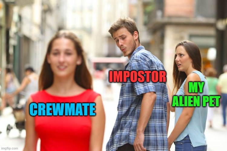 Distracted Boyfriend | IMPOSTOR; MY ALIEN PET; CREWMATE | image tagged in memes,distracted boyfriend | made w/ Imgflip meme maker