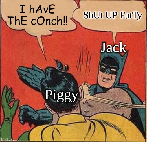 #LordOfTheFlies | I hAvE ThE cOnch!! ShUt UP FatTy; Jack; Piggy | image tagged in memes,batman slapping robin | made w/ Imgflip meme maker