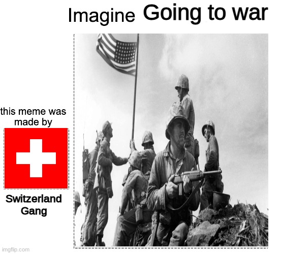 Going to war; Switzerland Gang | image tagged in gang,ww2,funny | made w/ Imgflip meme maker