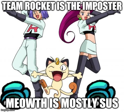 Team among us | TEAM ROCKET IS THE IMPOSTER; MEOWTH IS MOSTLY SUS | image tagged in memes,team rocket | made w/ Imgflip meme maker